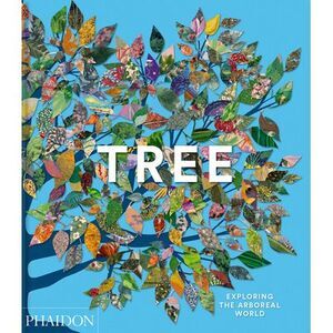 Tree: Exploring the Arboreal World -- Phaidon Editors